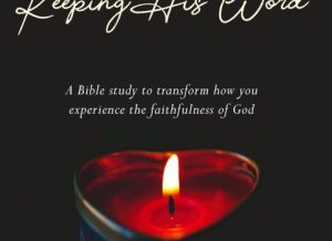 Explore God’s Heart for Keeping His Word